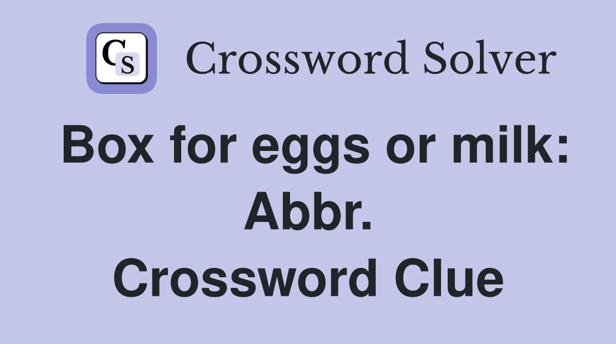 Box for eggs or milk Abbr. Crossword Clue Answers Crossword Solver